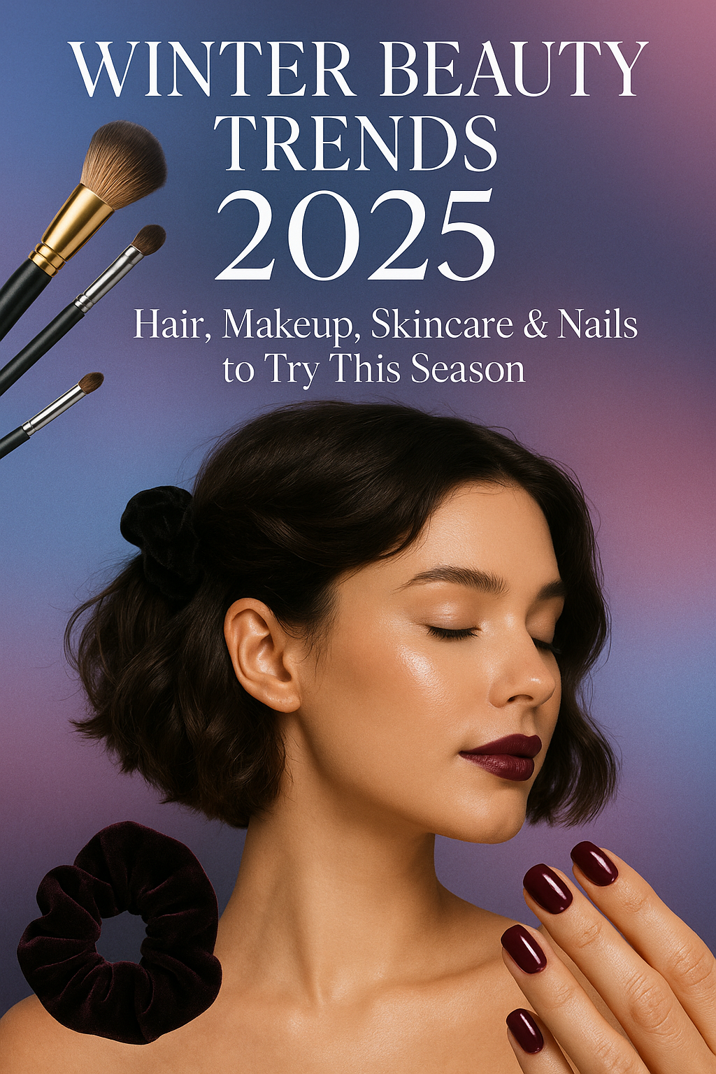 Woman with glowing skin, burgundy nails, and a textured bob hairstyle showcasing winter beauty trends 2025 with makeup brushes and velvet scrunchie
